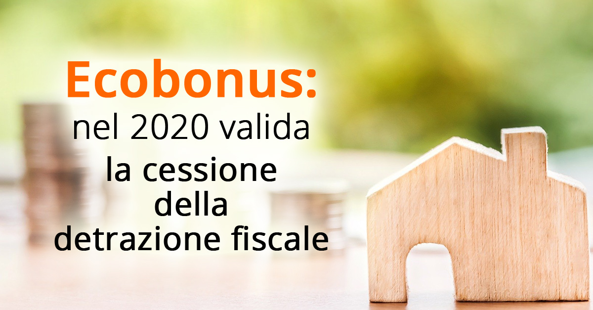 Ecobonus nel 2020 valida la cessione della detrazione fiscale